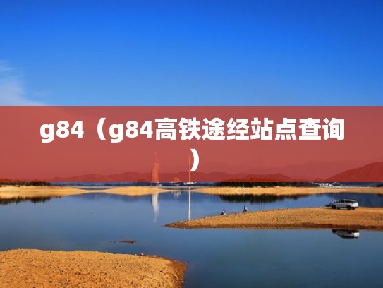 g84(g84高铁途经站点查询) g84(g84高铁途经站点查询)