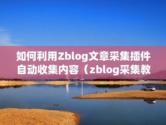 如何利用Zblog文章采集插件自动收集内容（zblog采集教程）