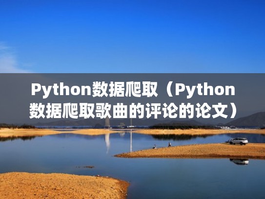 Python数据爬取（Python数据爬取歌曲的评论的论文）