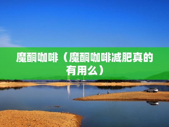 魔酮咖啡(魔酮咖啡减肥真的有用么) 魔酮咖啡(魔酮咖啡减肥真的有用么)