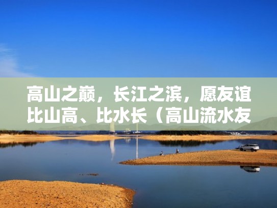 高山之巅，长江之滨，愿友谊比山高、比水长（高山流水友谊长存）