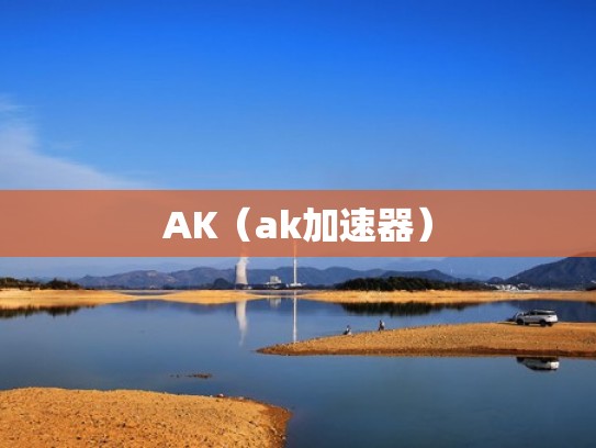 AK（ak加速器）
