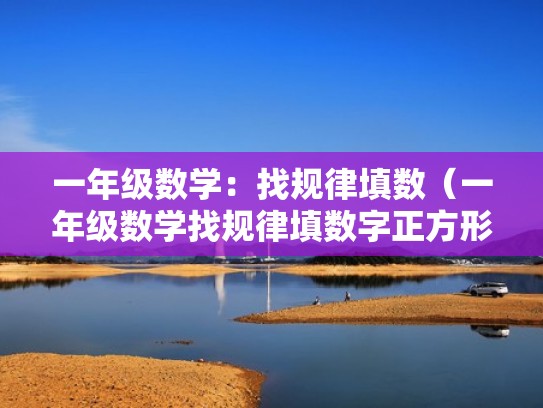 一年级数学：找规律填数（一年级数学找规律填数字正方形）