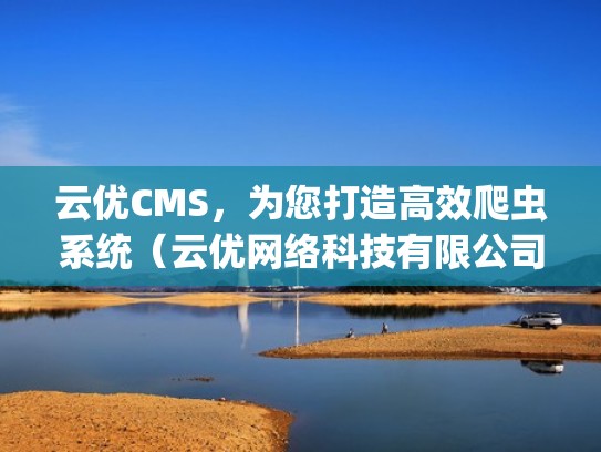 云优CMS,为您打造高效爬虫系统(云优网络科技有限公司) 云优CMS,为您打造高效爬虫系统(云优网络科技有限公司)
