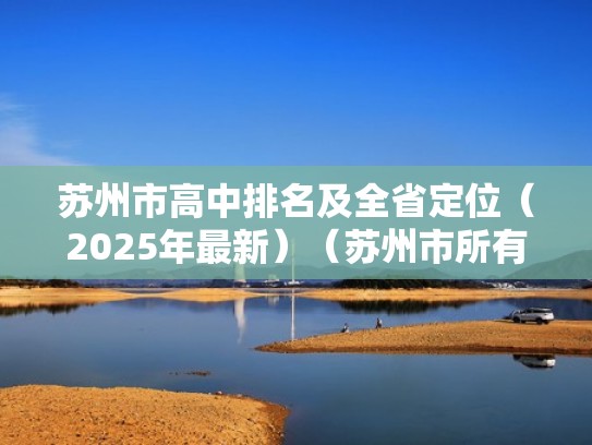 苏州市高中排名及全省定位(2025年最新)(苏州市所有高中排名) 苏州市高中排名及全省定位(2025年最新)(苏州市所有高中排名)
