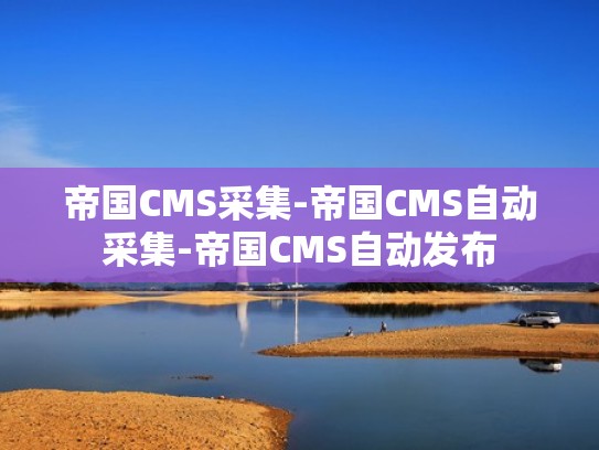 帝国CMS采集-帝国CMS自动采集-帝国CMS自动发布