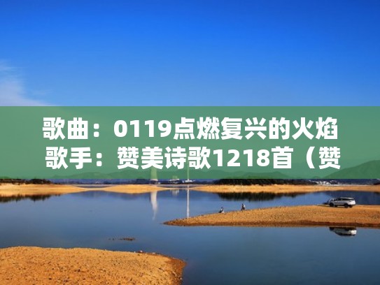 歌曲：0119点燃复兴的火焰 歌手：赞美诗歌1218首（赞美诗732首点燃复兴的火焰）