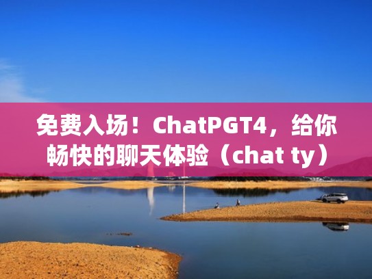 免费入场！ChatPGT4，给你畅快的聊天体验（chat ty）