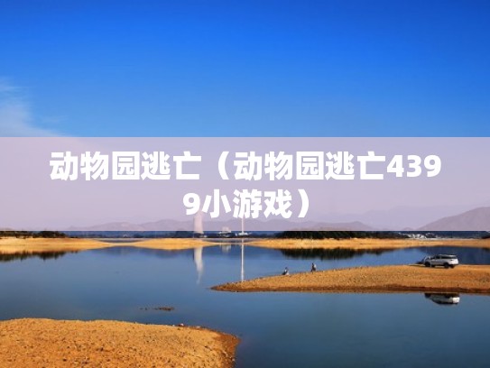 动物园逃亡（动物园逃亡4399小游戏）