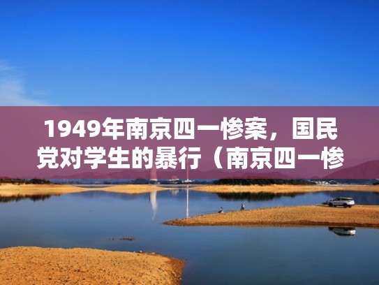1949年南京四一惨案,国民党对学生的暴行(南京四一惨案视频) 1949年南京四一惨案,国民党对学生的暴行(南京四一惨案视频)