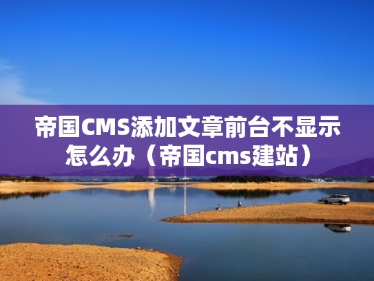 帝国CMS添加文章前台不显示怎么办（帝国cms建站）