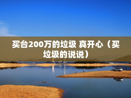 买台200万的垃圾 真开心（买垃圾的说说）