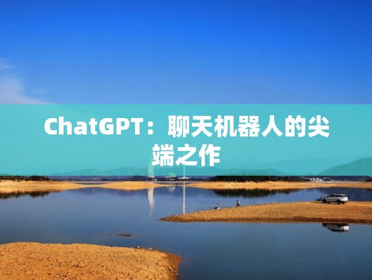 ChatGPT：聊天机器人的尖端之作