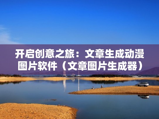 开启创意之旅：文章生成动漫图片软件（文章图片生成器）