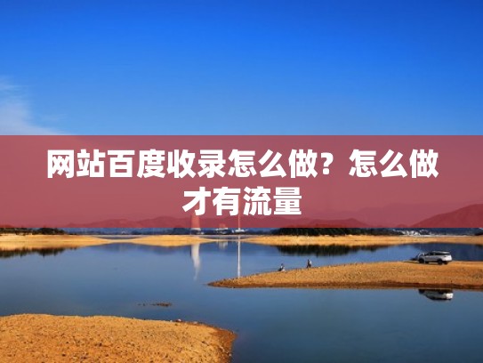 网站百度收录怎么做？怎么做才有流量