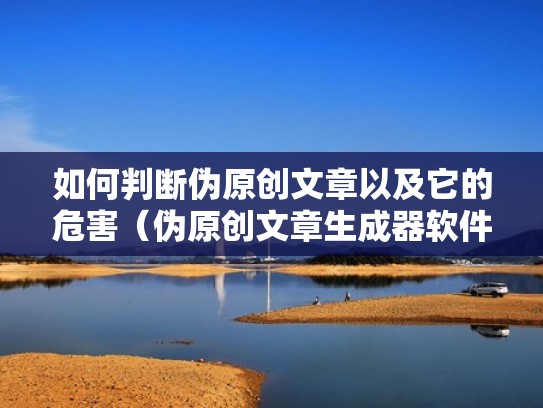 如何判断伪原创文章以及它的危害（伪原创文章生成器软件怎么用）