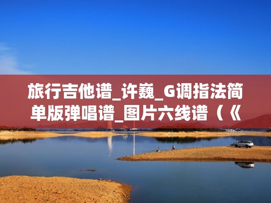 旅行吉他谱_许巍_G调指法简单版弹唱谱_图片六线谱（《旅行》原版吉他谱 c调）