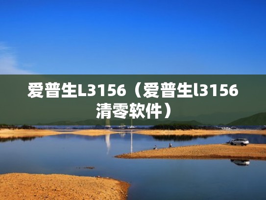 爱普生L3156（爱普生l3156清零软件）
