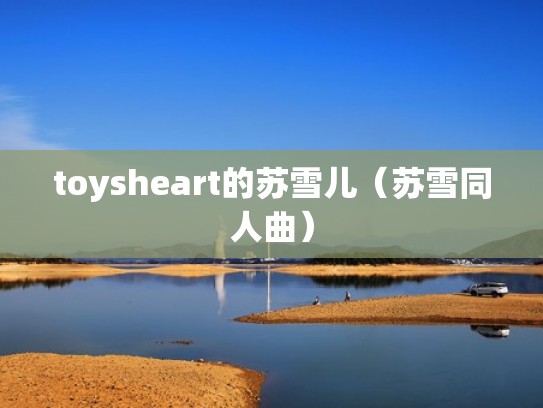 toysheart的苏雪儿(苏雪同人曲) toysheart的苏雪儿(苏雪同人曲)