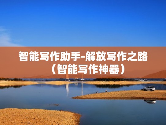 智能写作助手-解放写作之路（智能写作神器）