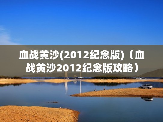 血战黄沙(2012纪念版)（血战黄沙2012纪念版攻略）