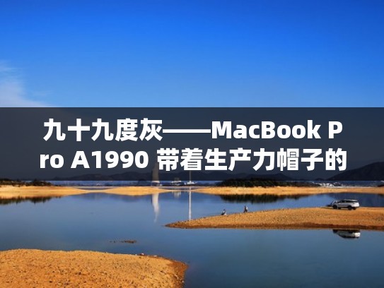 九十九度灰——MacBook Pro A1990 带着生产力帽子的恶魔(九十九度灰歌曲) 九十九度灰——MacBook Pro A1990 带着生产力帽子的恶魔(九十九度灰歌曲)
