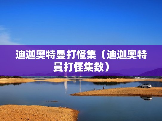 迪迦奥特曼打怪集（迪迦奥特曼打怪集数）