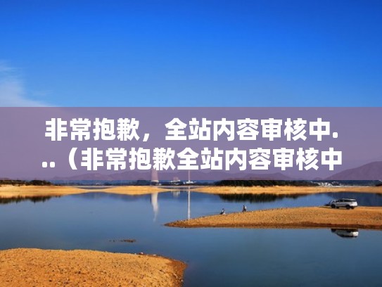 非常抱歉，全站内容审核中...（非常抱歉全站内容审核中）