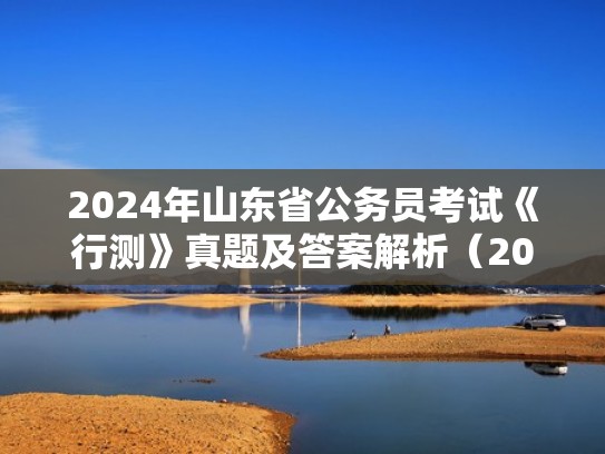 2024年山东省公务员考试《行测》真题及答案解析（2020年山东公务员行测考试时间）