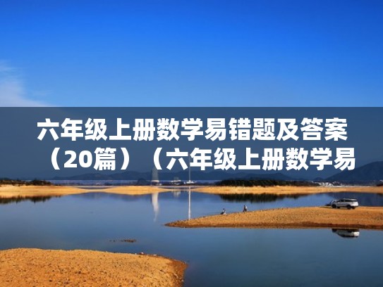六年级上册数学易错题及答案(20篇)(六年级上册数学易错题汇总1答案) 六年级上册数学易错题及答案(20篇)(六年级上册数学易错题汇总1答案)