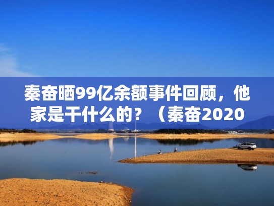 秦奋晒99亿余额事件回顾,他家是干什么的?(秦奋2020) 秦奋晒99亿余额事件回顾,他家是干什么的?(秦奋2020)