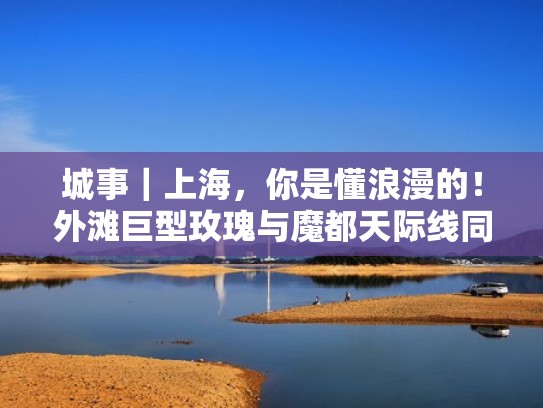 城事｜上海，你是懂浪漫的！外滩巨型玫瑰与魔都天际线同框（外滩三个摩天大楼）