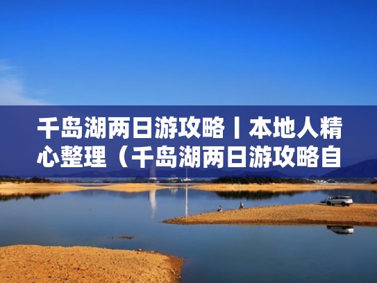 千岛湖两日游攻略丨本地人精心整理（千岛湖两日游攻略自助游）