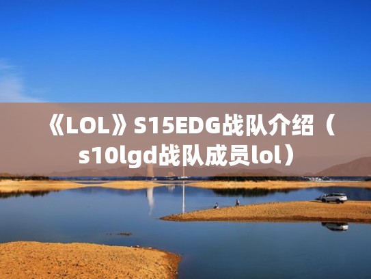 《LOL》S15EDG战队介绍（s10lgd战队成员lol）