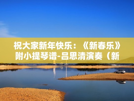 祝大家新年快乐：《新春乐》附小提琴谱-吕思清演奏（新春乐小提琴曲独奏）