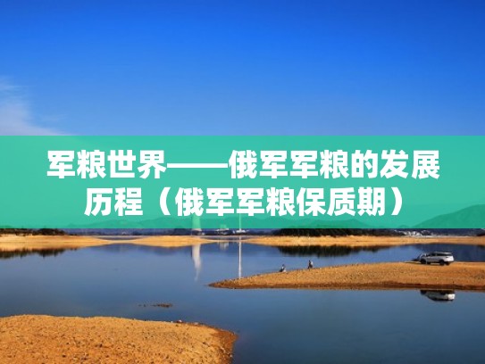 军粮世界——俄军军粮的发展历程（俄军军粮保质期）