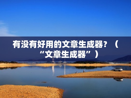 有没有好用的文章生成器？（“文章生成器”）