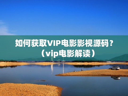 如何获取VIP电影影视源码？（vip电影解读）