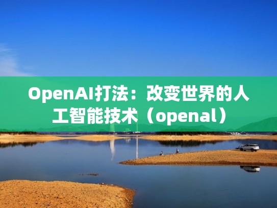 OpenAI打法：改变世界的人工智能技术（openal）