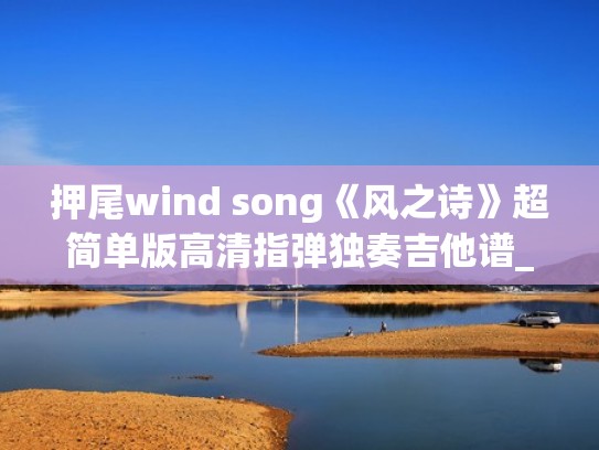 押尾wind song《风之诗》超简单版高清指弹独奏吉他谱_附PDF谱（风之诗吉他谱教学视频）