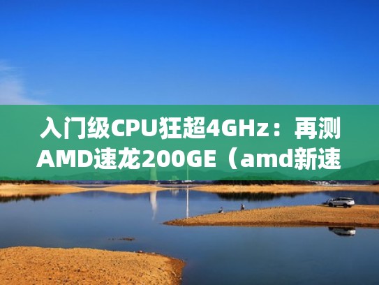 入门级CPU狂超4GHz:再测AMD速龙200GE(amd新速龙200ge相当于i几) 入门级CPU狂超4GHz:再测AMD速龙200GE(amd新速龙200ge相当于i几)