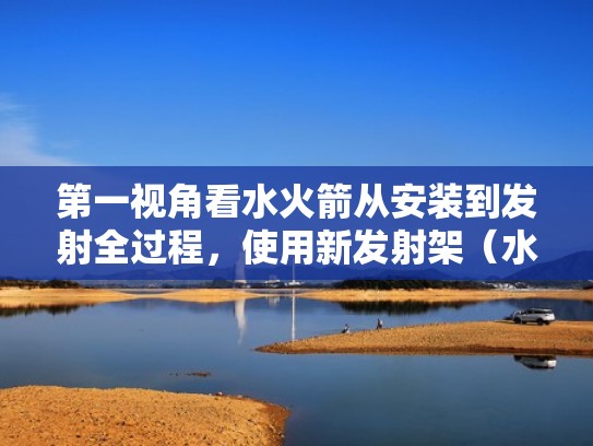 第一视角看水火箭从安装到发射全过程，使用新发射架（水火箭的发射架的做法）
