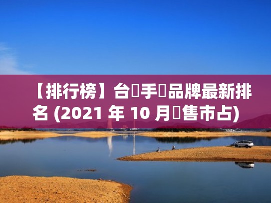 【排行榜】台灣手機品牌最新排名 (2021 年 10 月銷售市占)（台湾市场手机销量排名）