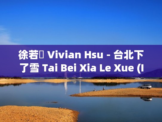 徐若瑄 Vivian Hsu - 台北下了雪 Tai Bei Xia Le Xue (It Snows In Taipei)(台北下了雪那是什么歌) 徐若瑄 Vivian Hsu - 台北下了雪 Tai Bei Xia Le Xue (It Snows In Taipei)(台北下了雪那是什么歌)