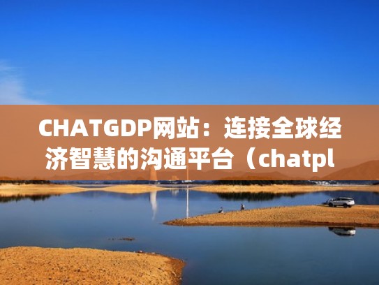 CHATGDP网站：连接全球经济智慧的沟通平台（chatplatform）