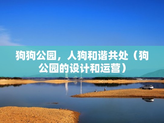 狗狗公园，人狗和谐共处（狗公园的设计和运营）