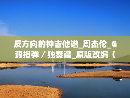 反方向的钟吉他谱_周杰伦_G调指弹／独奏谱_原版改编（反方向的钟吉他谱c调简单版）