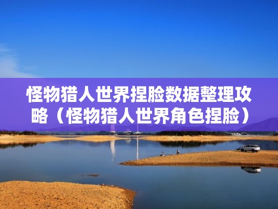 怪物猎人世界捏脸数据整理攻略（怪物猎人世界角色捏脸）