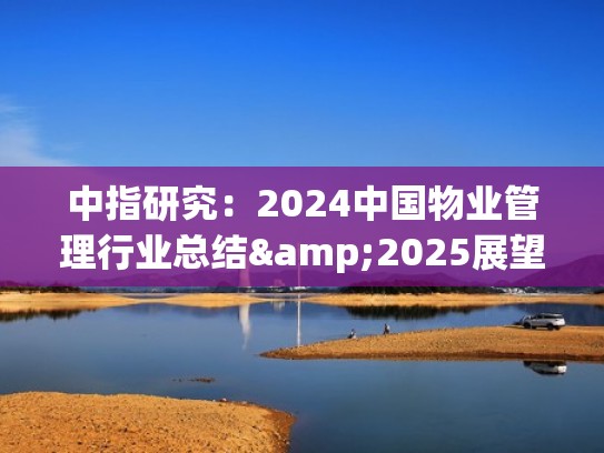 中指研究：2024中国物业管理行业总结&2025展望（2020年中国物业管理行业现状分析）