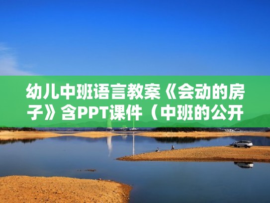 幼儿中班语言教案《会动的房子》含PPT课件（中班的公开课《会动的房子》优秀教案）